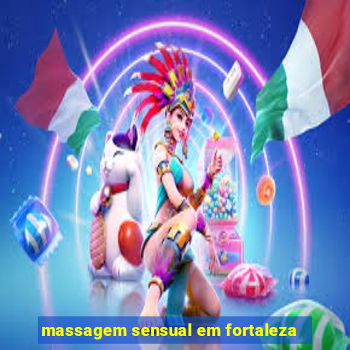 massagem sensual em fortaleza